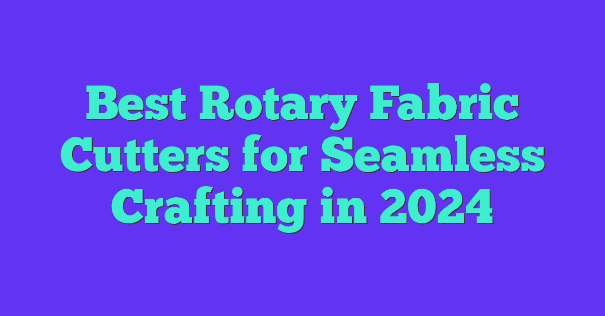 Best Rotary Fabric Cutters for Seamless Crafting in 2024