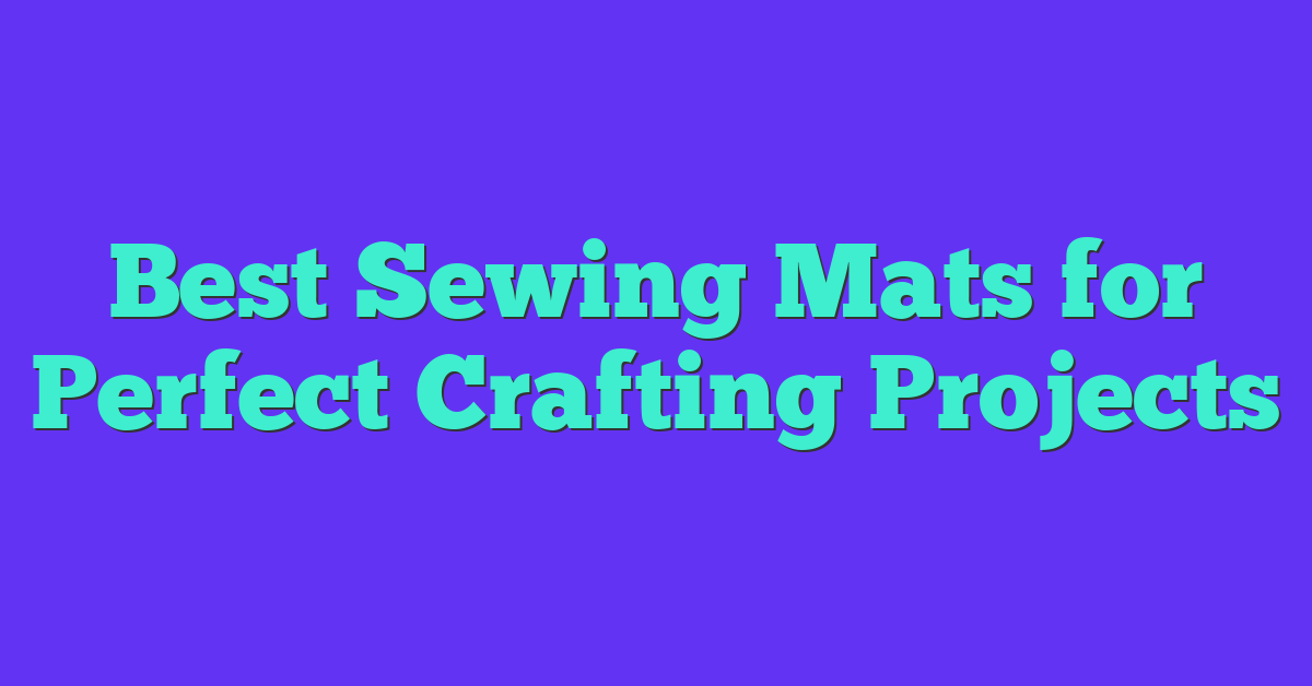 Best Sewing Mats for Perfect Crafting Projects