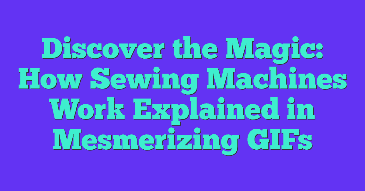 Discover the Magic: How Sewing Machines Work Explained in Mesmerizing GIFs