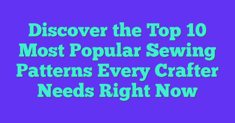 Discover The Top 10 Most Popular Sewing Patterns Every Crafter Needs ...