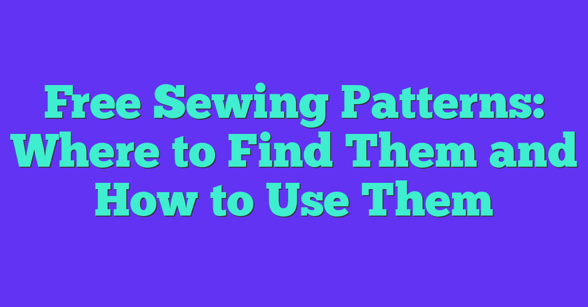 Free Sewing Patterns: Where to Find Them and How to Use Them