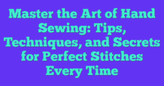 Master The Art Of Hand Sewing: Tips, Techniques, And Secrets For ...
