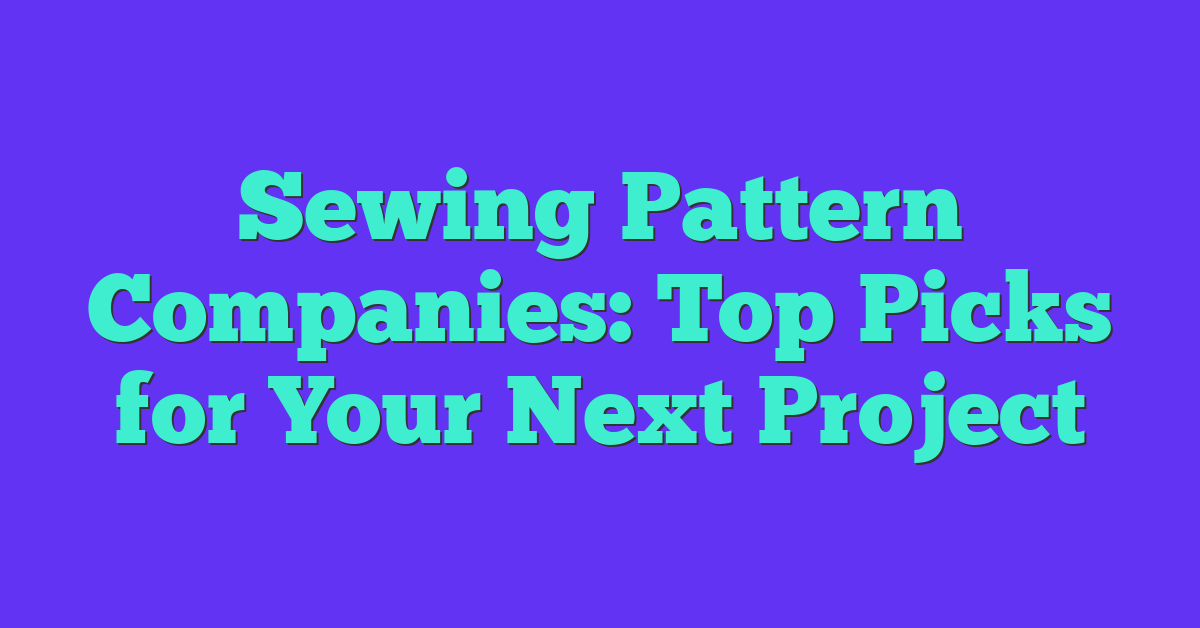 Sewing Pattern Companies: Top Picks for Your Next Project