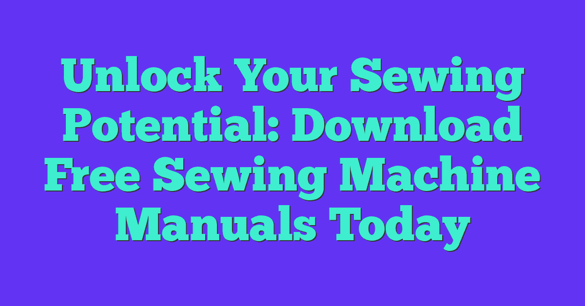 Unlock Your Sewing Potential: Download Free Sewing Machine Manuals Today