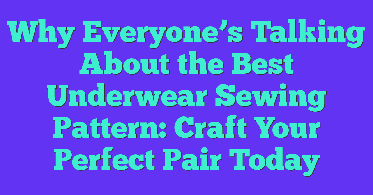 Why Everyone’s Talking About the Best Underwear Sewing Pattern: Craft Your Perfect Pair Today