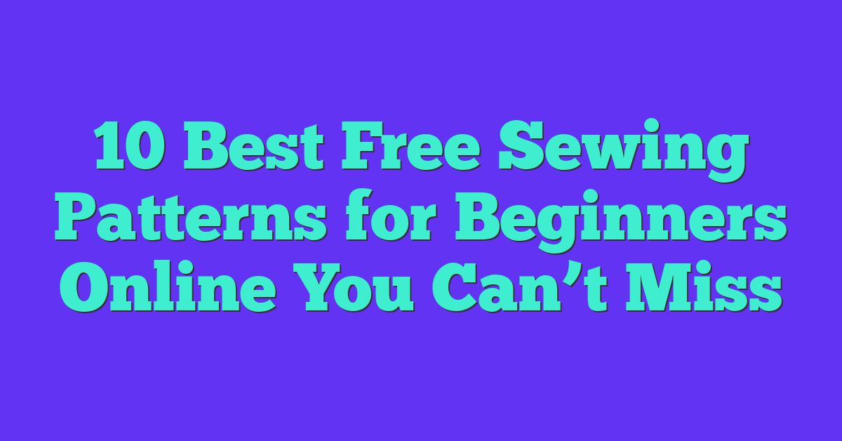 10 Best Free Sewing Patterns for Beginners Online You Can’t Miss