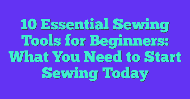 10 Essential Sewing Tools For Beginners: What You Need To Start Sewing ...