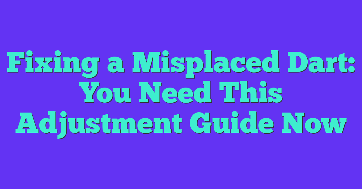 Fixing a Misplaced Dart: You Need This Adjustment Guide Now