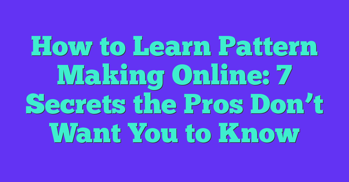 How To Learn Pattern Making Online 7 Secrets The Pros Don’t Want You(02)
