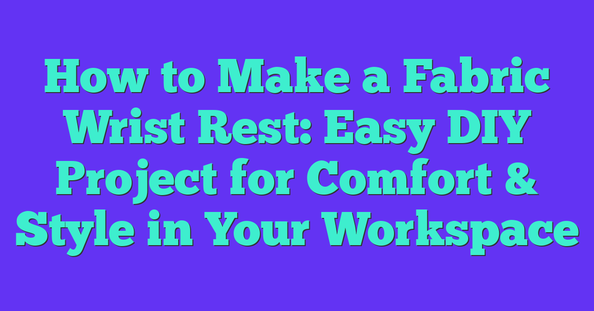 How to Make a Fabric Wrist Rest: Easy DIY Project for Comfort & Style in Your Workspace