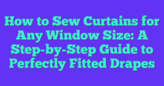 How To Sew Curtains For Any Window Size: A Step-by-Step Guide To ...