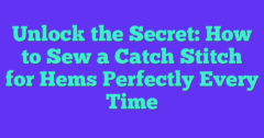 Unlock The Secret: How To Sew A Catch Stitch For Hems Perfectly Every