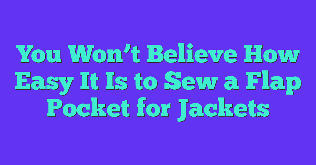 You Won’t Believe How Easy It Is to Sew a Flap Pocket for Jackets