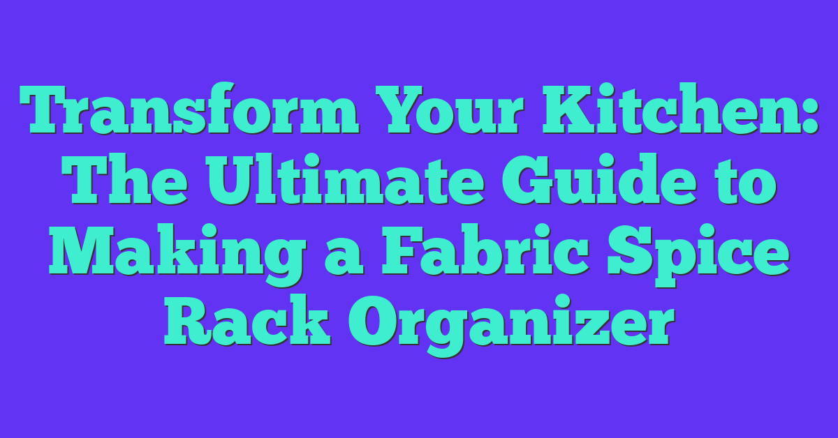 Transform Your Kitchen: The Ultimate Guide to Making a Fabric Spice Rack Organizer