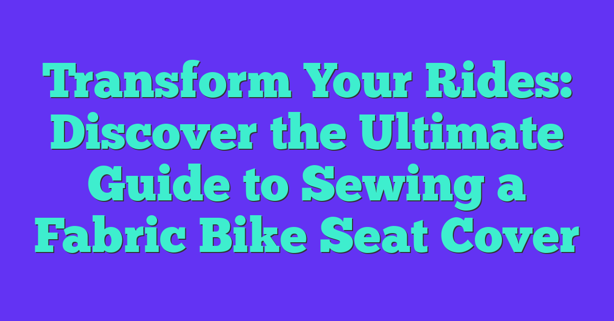 Transform Your Rides: Discover the Ultimate Guide to Sewing a Fabric Bike Seat Cover
