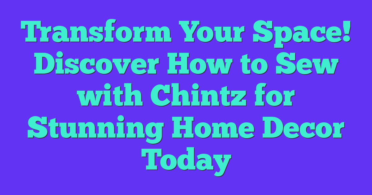 Transform Your Space! Discover How to Sew with Chintz for Stunning Home Decor Today