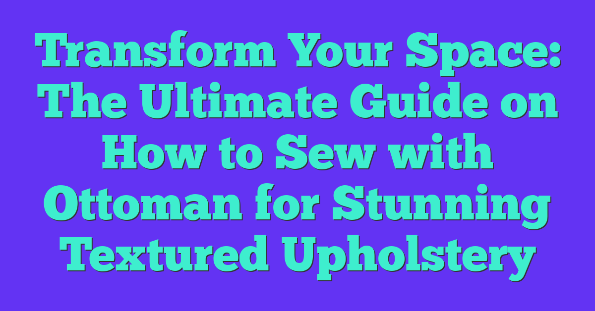 Transform Your Space: The Ultimate Guide on How to Sew with Ottoman for Stunning Textured Upholstery