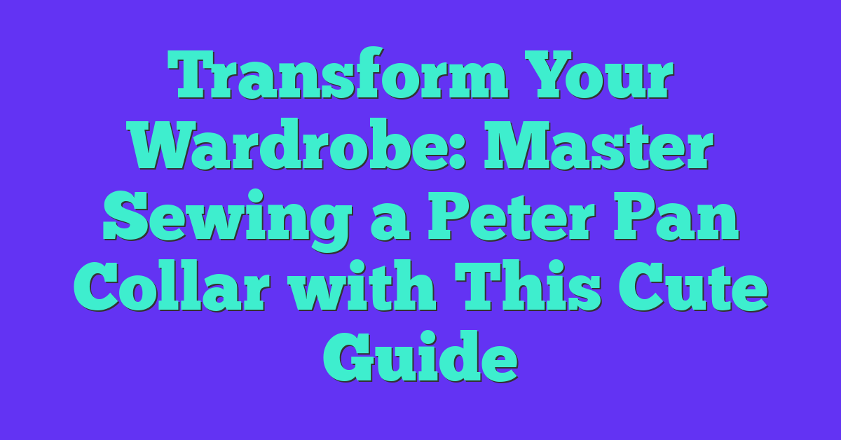 Transform Your Wardrobe: Master Sewing a Peter Pan Collar with This Cute Guide