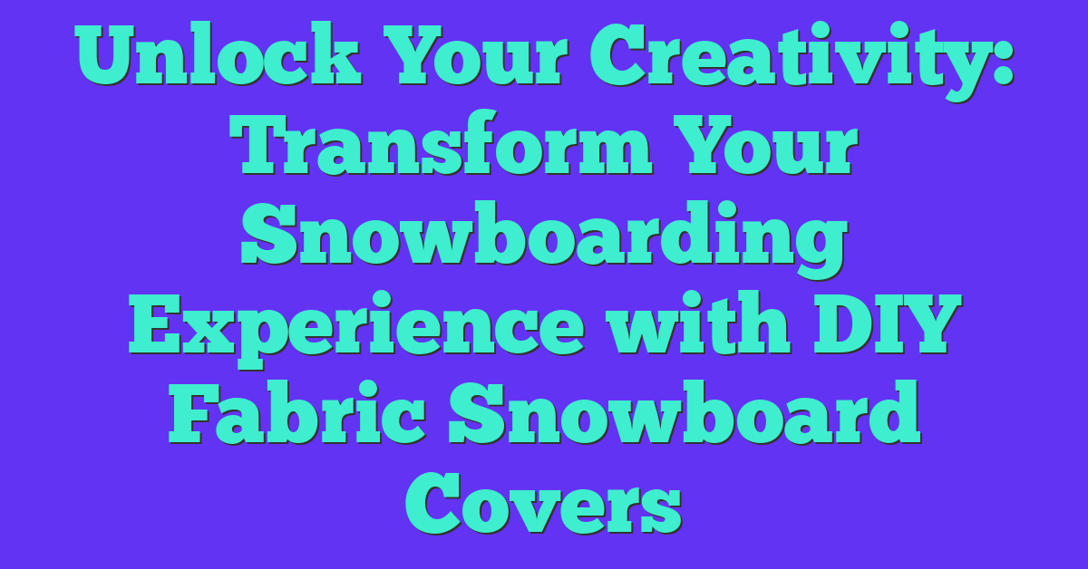 Unlock Your Creativity: Transform Your Snowboarding Experience with DIY Fabric Snowboard Covers