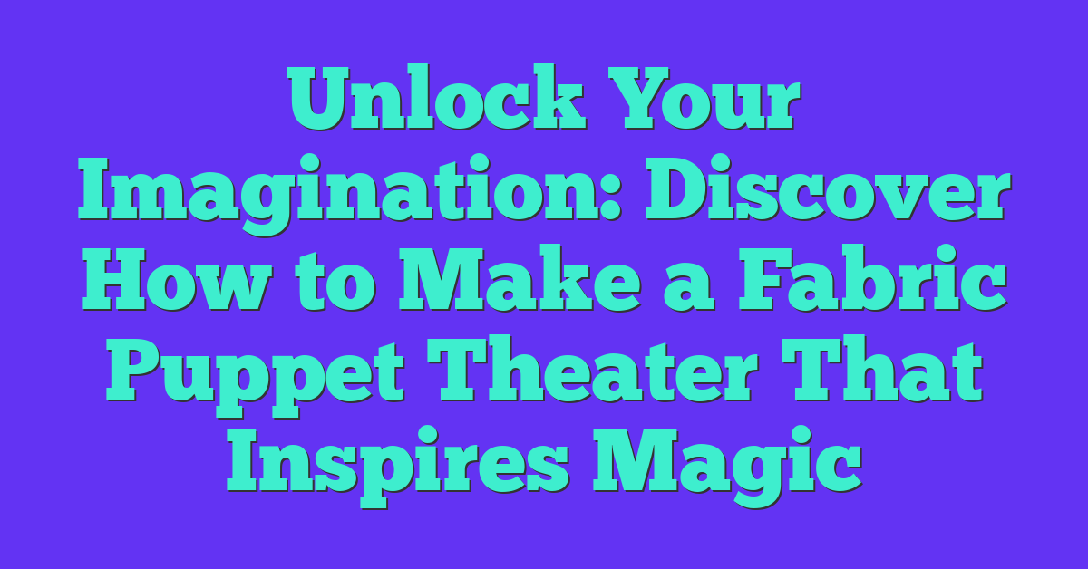 Unlock Your Imagination: Discover How to Make a Fabric Puppet Theater That Inspires Magic