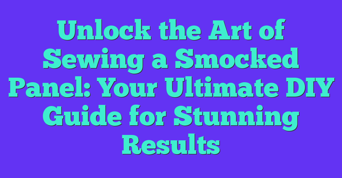 Unlock the Art of Sewing a Smocked Panel: Your Ultimate DIY Guide for Stunning Results