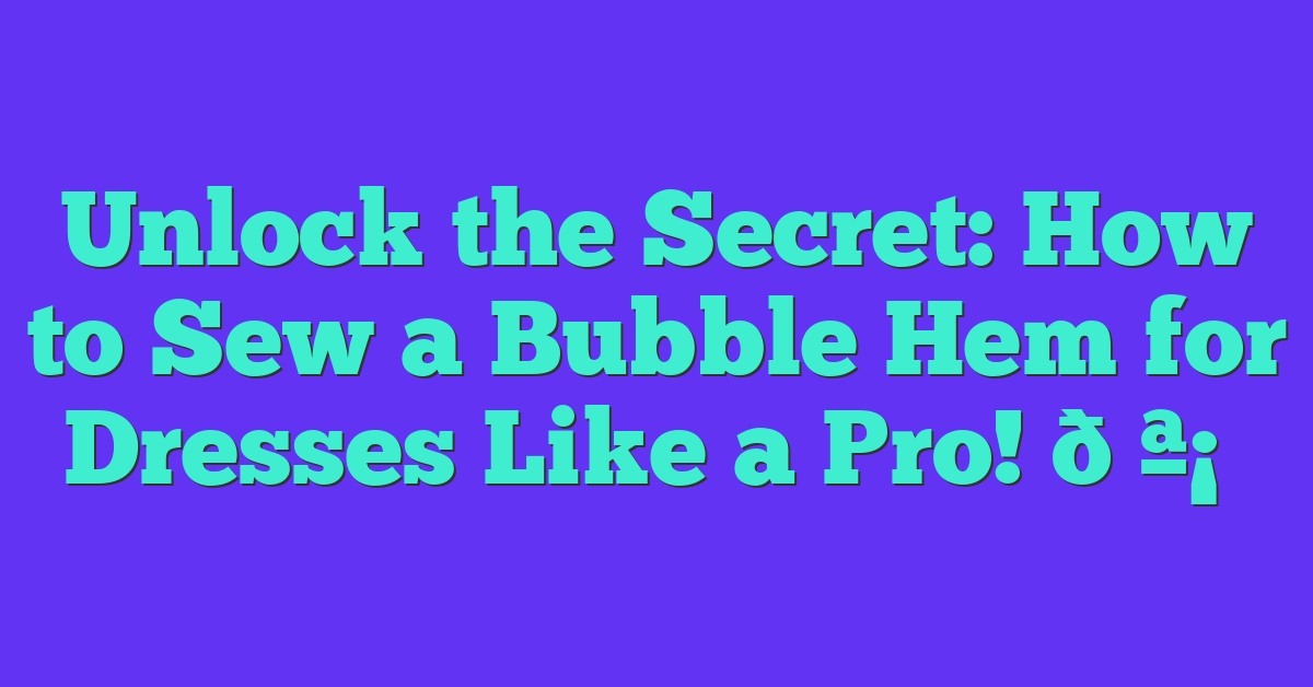 Unlock the Secret: How to Sew a Bubble Hem for Dresses Like a Pro! 🪡✨