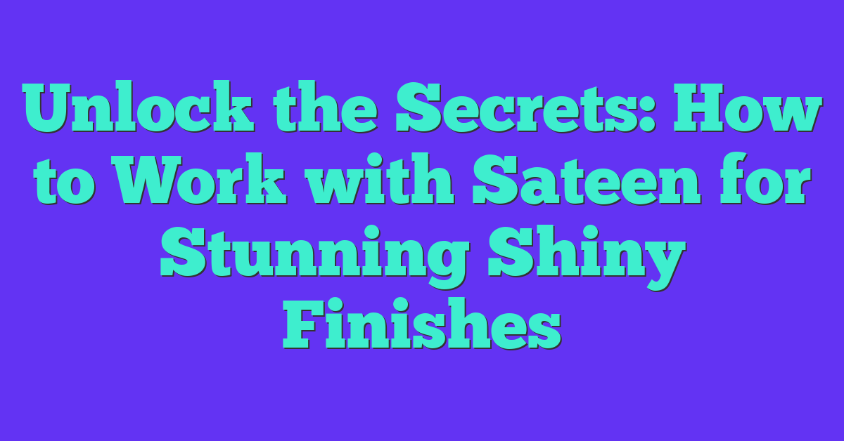 Unlock the Secrets: How to Work with Sateen for Stunning Shiny Finishes