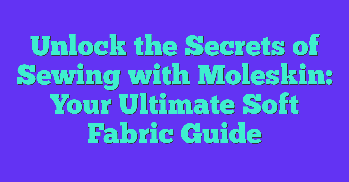 Unlock the Secrets of Sewing with Moleskin: Your Ultimate Soft Fabric Guide
