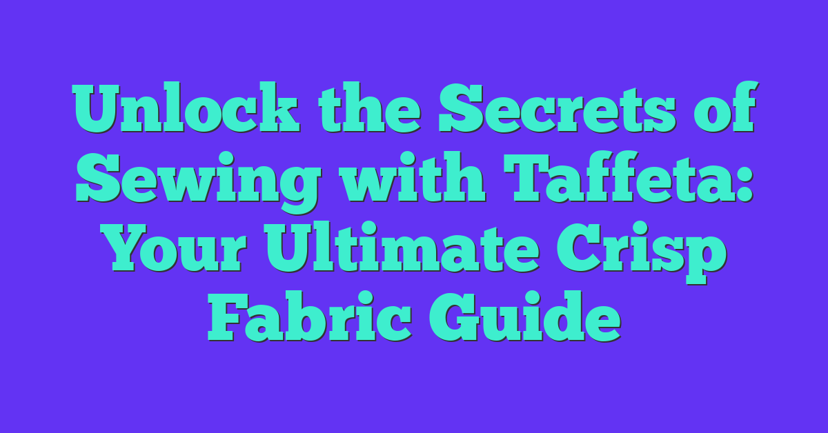 Unlock the Secrets of Sewing with Taffeta: Your Ultimate Crisp Fabric Guide